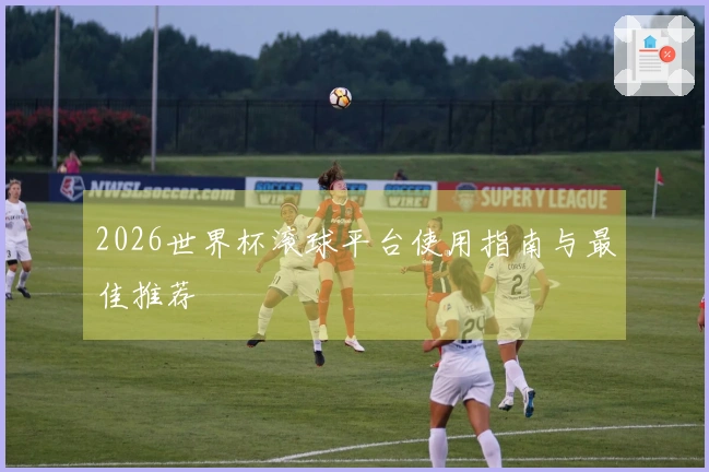 2026世界杯滚球平台使用指南与最佳推荐